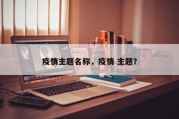 疫情主题名称，疫情 主题？