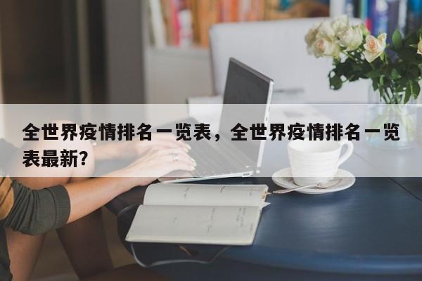 全世界疫情排名一览表，全世界疫情排名一览表最新？