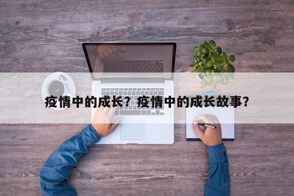 疫情中的成长？疫情中的成长故事？